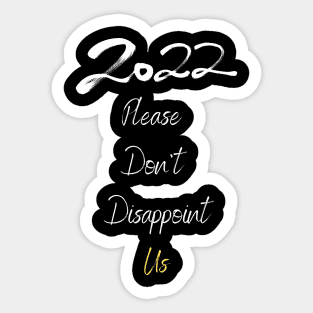 2022 Please Don't Desappoint Us Sticker